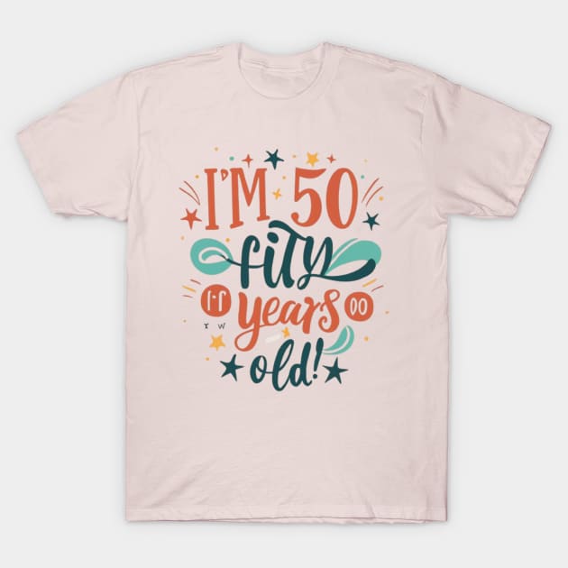 Im 50 - Fifty Years Old T-Shirt by Roseyasmine